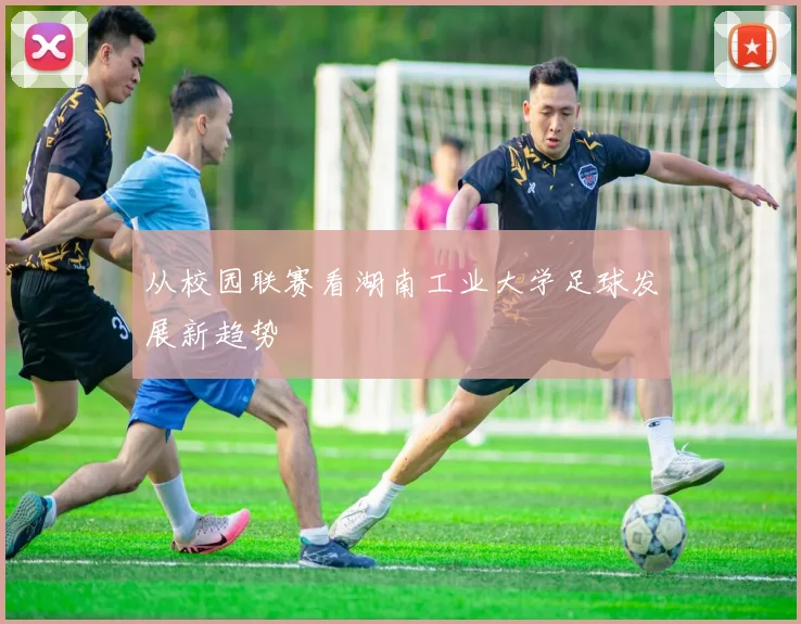 从校园联赛看湖南工业大学足球发展新趋势