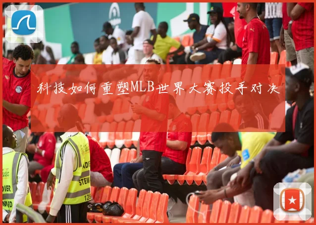 科技如何重塑MLB世界大赛投手对决