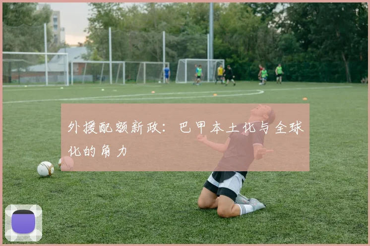 外援配额新政：巴甲本土化与全球化的角力