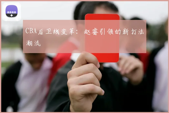 CBA后卫线变革：赵睿引领的新打法潮流