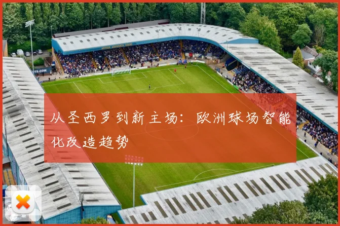 从圣西罗到新主场：欧洲球场智能化改造趋势
